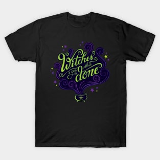 Witches Get Shit Done T-Shirt